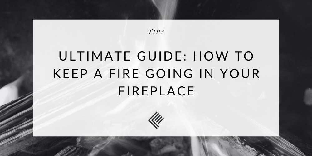 ultimate-guide-how-to-keep-a-fire-going